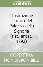 Reso Gratuito Illustrazione istorica del Palazzo della Signoria (rist. anast. 1792)