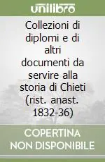 Super Prezzo Collezioni di diplomi e di altri documenti da servire alla storia di Chieti (rist. anast. 1832-36)