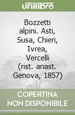 Bozzetti alpini. Asti, Susa, Chieri, Ivrea, Vercelli (rist. anast. Genova, 1857) Popolare