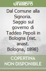 Dal Comune alla Signoria. Saggio sul governo di Taddeo Pepoli in Bologna (rist. anast. Bologna, 1898) Bestseller