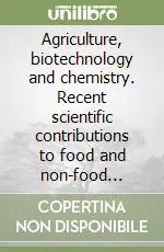 Agriculture, biotechnology and chemistry. Recent scientific contributions to food and non-food productions. Atti del Convegno internazionale (Roma, 1999) Prezzo Basso