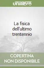 La fisica dell‘ultimo trentennio Offerta Lampo