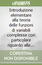 Introduzione elementare alla teoria delle funzioni di variabili complesse con particolare riguardo alle rappresentazioni integrali Offerta