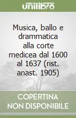 Musica, ballo e drammatica alla corte medicea dal 1600 al 1637 (rist. anast. 1905) Esclusivo