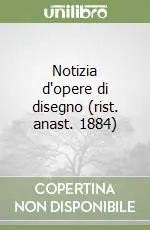 Notizia d‘opere di disegno (rist. anast. 1884) Scelto Dai Clienti