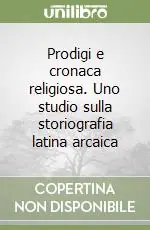 Prodigi e cronaca religiosa. Uno studio sulla storiografia latina arcaica Solo Oggi