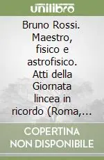 Prezzo Conveniente Bruno Rossi. Maestro, fisico e astrofisico. Atti della Giornata lincea in ricordo (Roma, 21 aprile 1994)