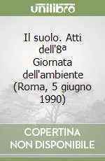 Non Perdere Il suolo. Atti dell‘8ª Giornata dell‘ambiente (Roma, 5 giugno 1990)