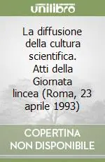 La diffusione della cultura scientifica. Atti della Giornata lincea (Roma, 23 aprile 1993) Offerta Speciale