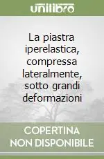 Ultimissimo Modello La piastra iperelastica, compressa lateralmente, sotto grandi deformazioni