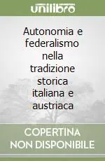 Compra Adesso Autonomia e federalismo nella tradizione storica italiana e austriaca