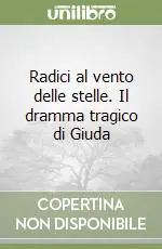 Radici al vento delle stelle. Il dramma tragico di Giuda Spedito Oggi