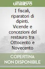 I fiscali, riparatori di dipinti. Vicende e concezioni del restauro tra Ottocento e Novecento Nuovo Arrivo