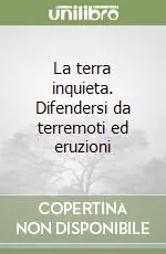 Non Perdere La terra inquieta. Difendersi da terremoti ed eruzioni