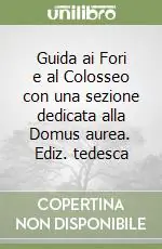 Guida ai Fori e al Colosseo con una sezione dedicata alla Domus aurea. Ediz. tedesca Soddisfatti O Rimborsati