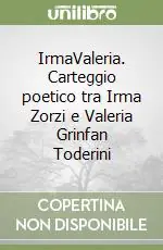 IrmaValeria. Carteggio poetico tra Irma Zorzi e Valeria Grinfan Toderini Ultime Pezzi