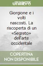 Prezzo Basso Giorgione e i volti nascosti. La riscoperta di un «Segreto» dell‘arte occidentale