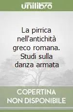 La pirrica nell‘antichità greco romana. Studi sulla danza armata Ultime Pezzi