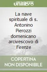 Prezzo Ridotto La nave spirituale di s. Antonino Pierozzi domenicano arcivescovo di Firenze