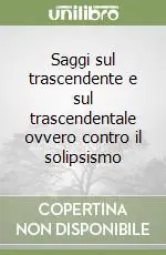 Promozione Saggi sul trascendente e sul trascendentale ovvero contro il solipsismo