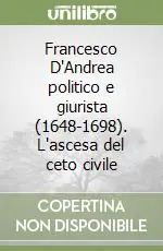 Prezzo Conveniente Francesco D‘Andrea politico e giurista (1648-1698). L‘ascesa del ceto civile