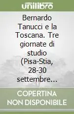 Offerta Limitata Bernardo Tanucci e la Toscana. Tre giornate di studio (Pisa-Stia, 28-30 settembre 1983)