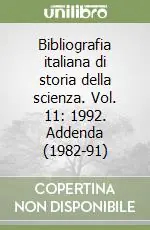 Ordina Subito Bibliografia italiana di storia della scienza. Vol. 11 1992. Addenda (1982-91)