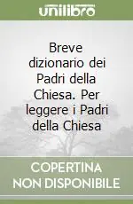 Consegna Rapida Breve dizionario dei Padri della Chiesa. Per leggere i Padri della Chiesa