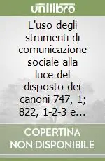 L‘uso degli strumenti di comunicazione sociale alla luce del disposto dei canoni 747, 1; 822, 1-2-3 e 823, 1 Miglior Prezzo