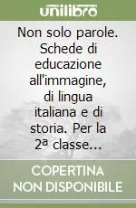 Non solo parole. Schede di educazione all‘immagine, di lingua italiana e di storia. Per la 2ª classe elementare Pagamento Sicuro