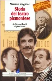 Sconto Storia del teatro piemontese da Giovanni Toselli ai giorni nostri
