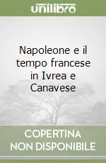 Napoleone e il tempo francese in Ivrea e Canavese Subito Disponibile