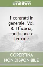 I contratti in generale. Vol. 8 Efficacia, condizione e termine Economico