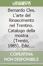 Popolare Bernardo Cles. L‘arte del Rinascimento nel Trentino. Catalogo della mostra (Trento, 1985). Ediz. illustrata