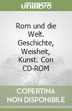 Rom und die Welt. Geschichte, Weisheit, Kunst. Con CD-ROM Pagamento Sicuro