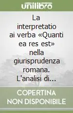 Promozione Esclusiva La interpretatio ai verba «Quanti ea res est» nella giurisprudenza romana. L‘analisi di Ulpiano