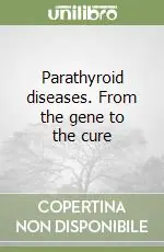 Parathyroid diseases. From the gene to the cure Scelto Dai Clienti