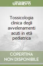 Tossicologia clinica degli avvelenamenti acuti in età pediatrica Prezzo Di Fabbrica