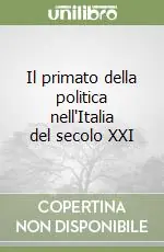Acquista Ora Il primato della politica nell‘Italia del secolo XXI
