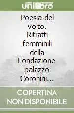 Poesia del volto. Ritratti femminili della Fondazione palazzo Coronini Cronberg e testi poetici dal XVI al XX secolo. Catalogo della mostra. Ediz. illustrata Promo Stagionale