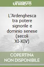 L‘Ardenghesca tra potere signorile e dominio senese (secoli XI-XIV) Offerta Limitata