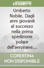Umberto Nobile. Dagli anni giovanili al successo nella prima spedizione polare dell‘aeronave Norge (1908-1926). I rapporti con gli ambienti politico-militari Saldi