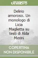 Delirio amoroso. Un monologo di Licia Maglietta su testi di Alda Merini Vendita Finale