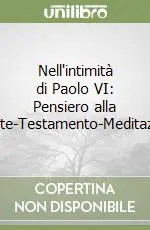 Nell‘intimità di Paolo VI Pensiero alla morte-Testamento-Meditazioni Ultime Pezzi