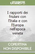 I rapporti dei friulani con l‘Italia e con l‘Europa nell‘epoca veneta Occasione Imperdibile
