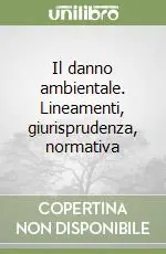 Prezzo Basso Il danno ambientale. Lineamenti, giurisprudenza, normativa