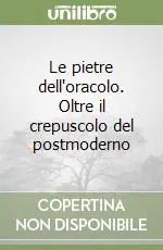 Le pietre dell‘oracolo. Oltre il crepuscolo del postmoderno Occasione Imperdibile