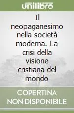 Il neopaganesimo nella società moderna. La crisi della visione cristiana del mondo Prezzo Conveniente