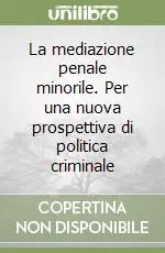 La mediazione penale minorile. Per una nuova prospettiva di politica criminale Reso Gratuito