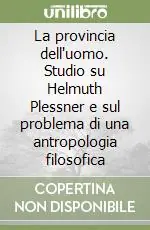 Direttamente Dal Produttore La provincia dell‘uomo. Studio su Helmuth Plessner e sul problema di una antropologia filosofica
